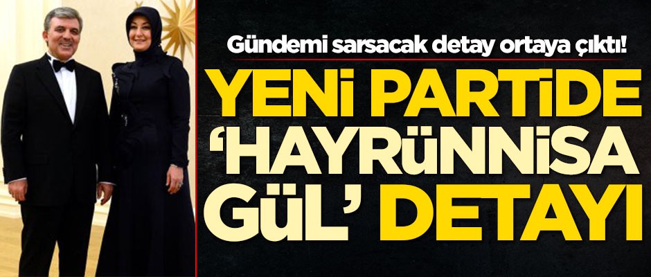 Gündemi sarsacak detay ortaya çıktı! Yeni partide Hayrünnisa Gül detayı