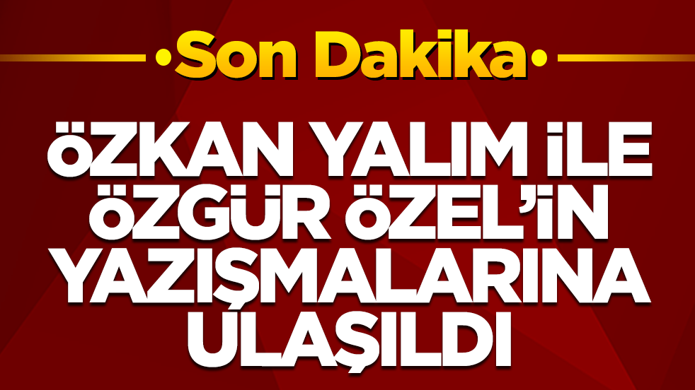 Gündemi sarsacak gelişme: Özkan Yalım ile Özgür Özel'in yazışmalarına ulaşıldı