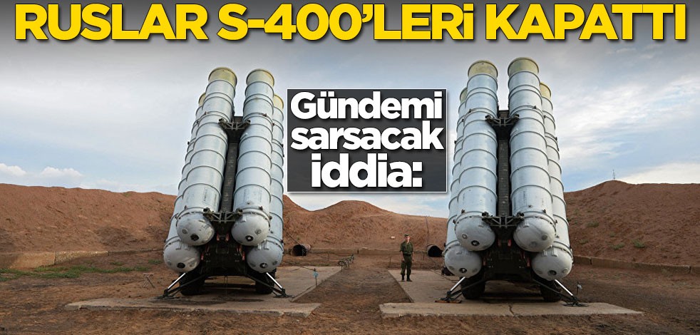 Gündemi sarsacak iddia: Ruslar S-400'leri kapattı