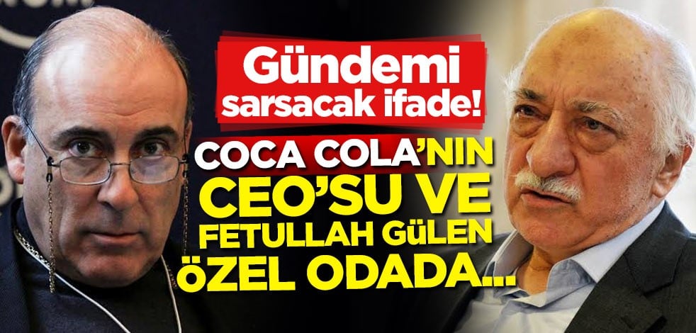 Gündemi sarsacak ifade! Coca Cola'nın CEO'su ve Gülen özel odada...