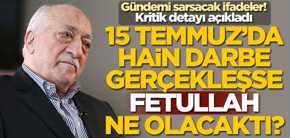 Gündemi sarsacak ifadeler... Kritik detayı açıkladı! 15 Temmuz'da darbe gerçekleşse Fetullah ne olacaktı?
