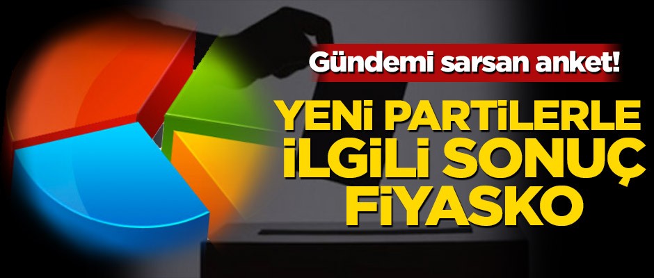 Gündemi sarsan anket! Yeni partilerle ilgili sonuç fiyasko