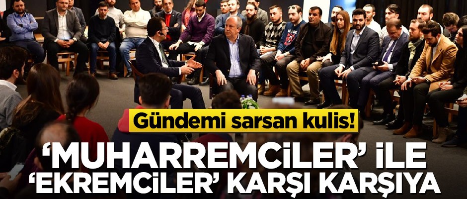 Gündemi sarsan kulis! 'Muharremciler' ile 'Ekremciler' karşı karşıya