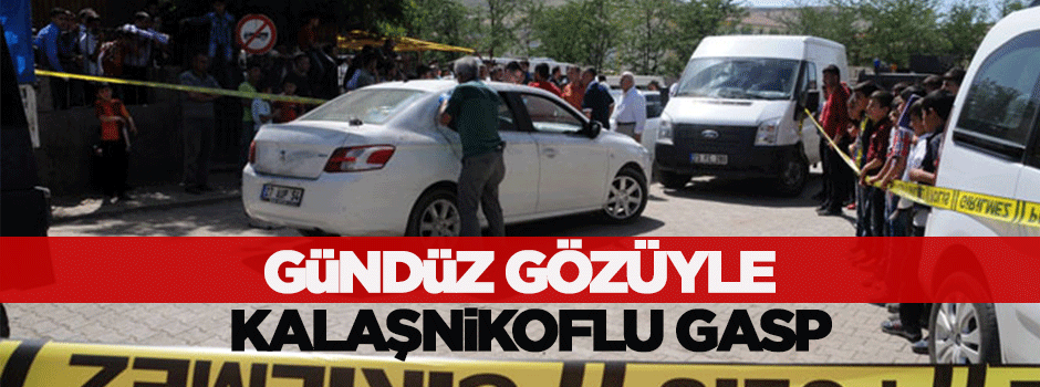 Gündüz gözüyle kalaşnikoflu gasp