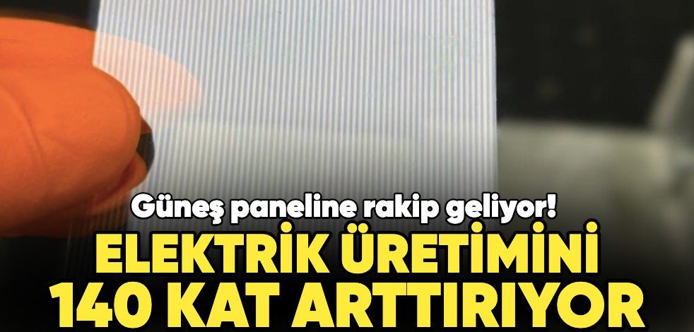 Güneş paneline rakip geliyor! Elektrik üretimini 140 kat arttırıyor