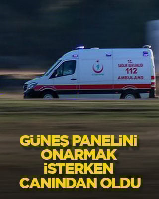Güneş panelini onarmak isterken canından oldu