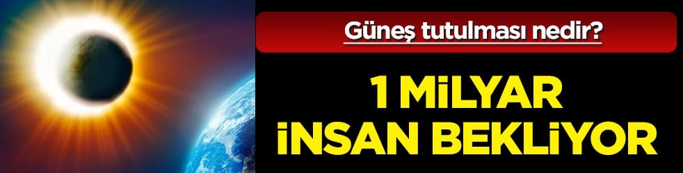 Güneş tutulması nedir? Güneşin tutulmasını 1 milyar insan bekliyor! Merak konusu oluyor