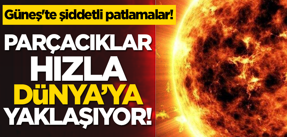 Güneş'te şiddetli patlamalar! Parçacıklar hızla Dünya’ya yaklaşıyor