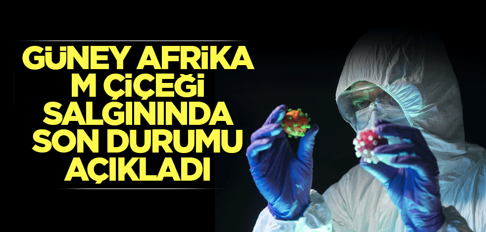 Güney Afrika M çiçeği salgınında son durumu açıkladı