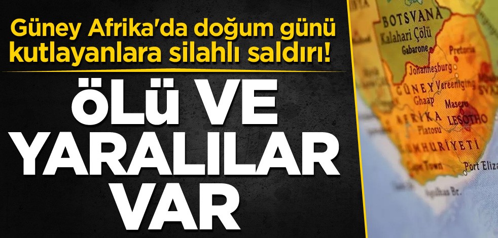 Güney Afrika'da doğum günü kutlayanlara silahlı saldırı! Ölü ve yaralılar var