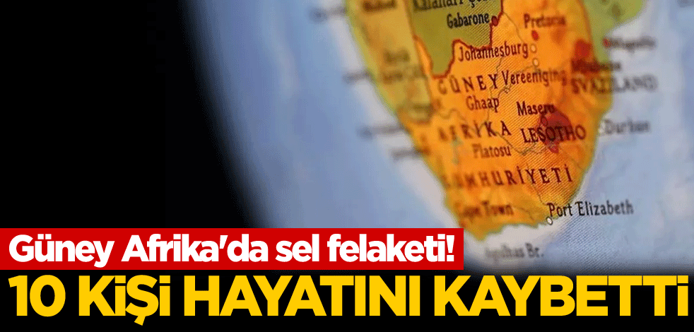 Güney Afrika'da sel felaketi! 10 kişi öldü