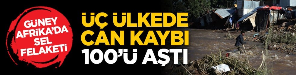Güney Afrika’da sel felaketi: Üç ülkede can kaybı 100’ü aştı