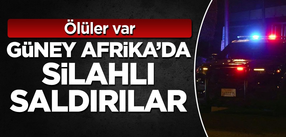 Güney Afrika'da silahlı saldırılar! Ölüler var