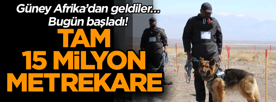Güney Afrika’dan geldiler tam 15 milyon metrekare… Ve bugün başladı!