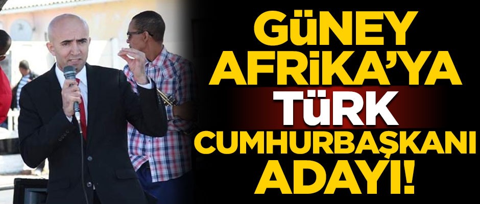 Güney Afrika'ya Türk Cumhurbaşkanı adayı! Ülkede bir ilk