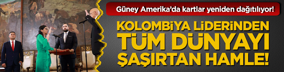 Güney Amerika’da kartlar yeniden dağıtılıyor! Kolombiya liderinden tüm dünyayı şaşırtan hamle!