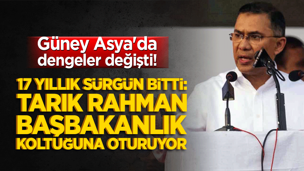 Güney Asya'da dengeler değişti! 17 yıllık sürgün bitti: Tarık Rahman başbakanlık koltuğuna oturuyor