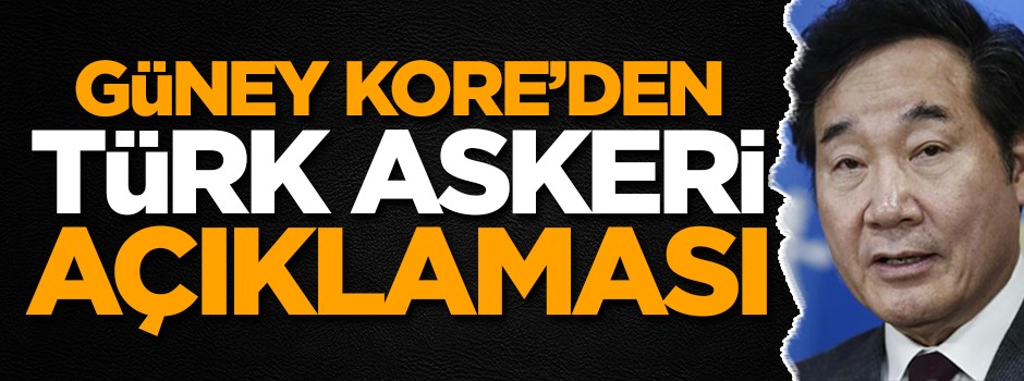 Güney Kore Başbakanı'ndan flaş Türk askeri açıklaması