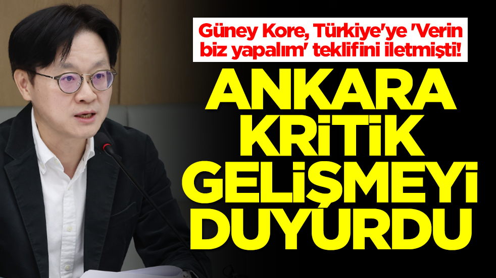 Güney Kore, Türkiye'ye 'Verin biz yapalım' teklifini iletmişti: Ankara kritik gelişmeyi duyurdu