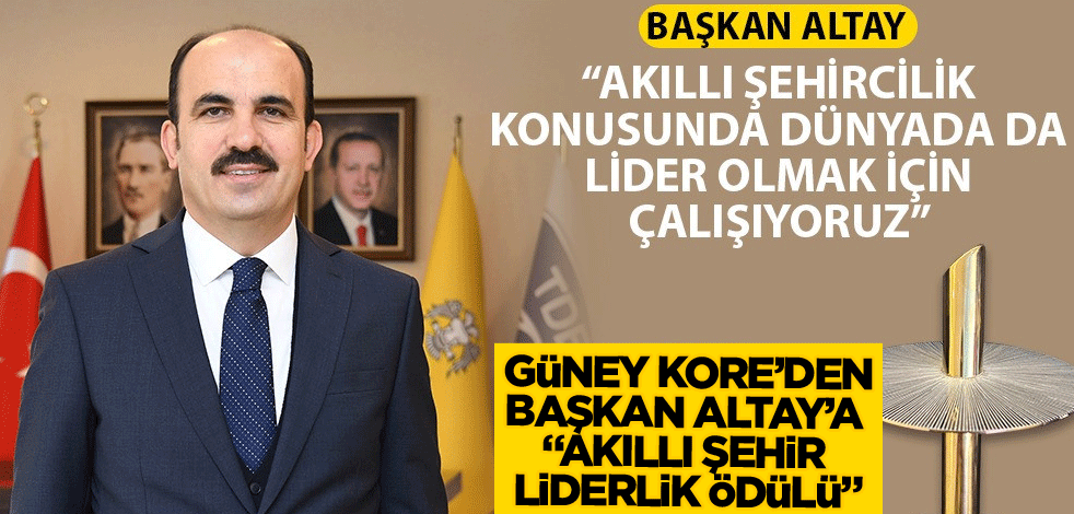 Güney Kore'den Başkan Altay'a 'Akıllı Şehir Liderlik Ödülü'