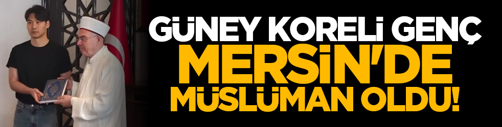 Güney Koreli genç Mersin'de Müslüman oldu!