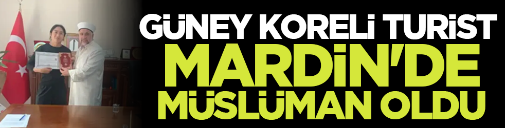 Güney Koreli turist Mardin'de Müslüman oldu