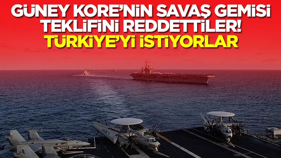 Güney Kore'nin savaş gemisi teklifini reddettiler! Türkiye'yi istiyorlar