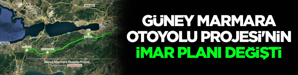 Güney Marmara Otoyolu Projesi'nin imar planı değişti