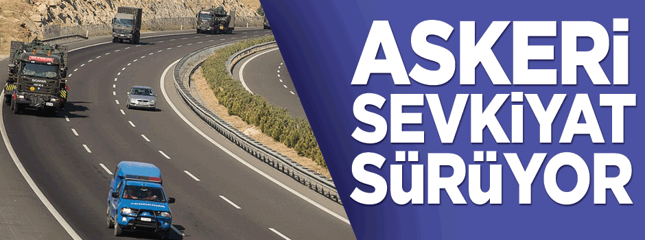Güneydoğu'ya askeri sevkiyat
