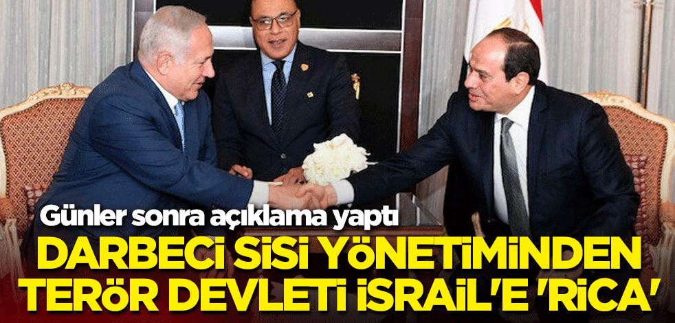 Günler sonra darbeci Sisi yönetiminden terör devleti İsrail'e 'rica'