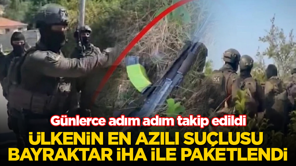 Günlerce adım adım takip edildi! Ülkenin en azılı suçlusu Bayraktar İHA ile paketlendi