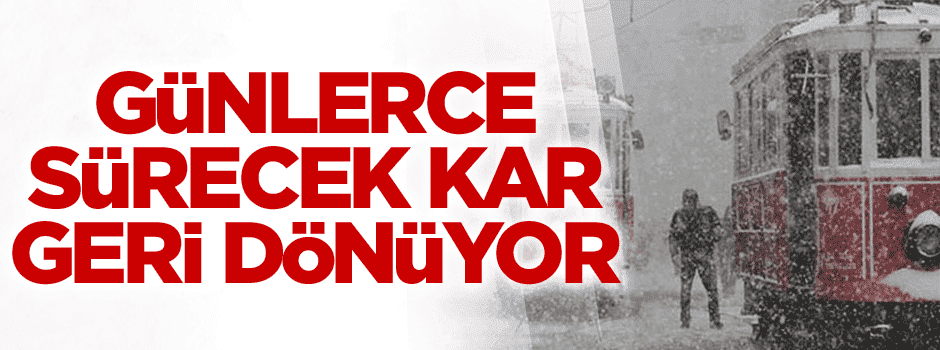 Günlerce sürecek kar geri dönüyor...