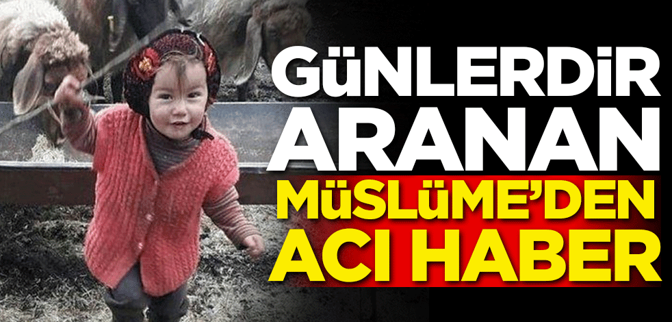 Günlerdir aranan Müslüme'den acı haber!