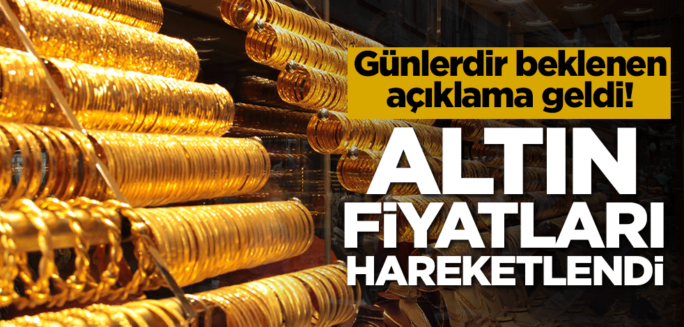 Günlerdir beklenen açıklama geldi! Altın fiyatları hareketlendi