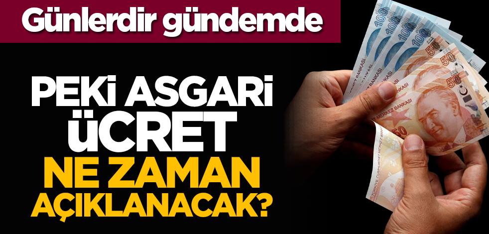 Günlerdir gündemde... Peki asgari ücret ne zaman açıklanacak?
