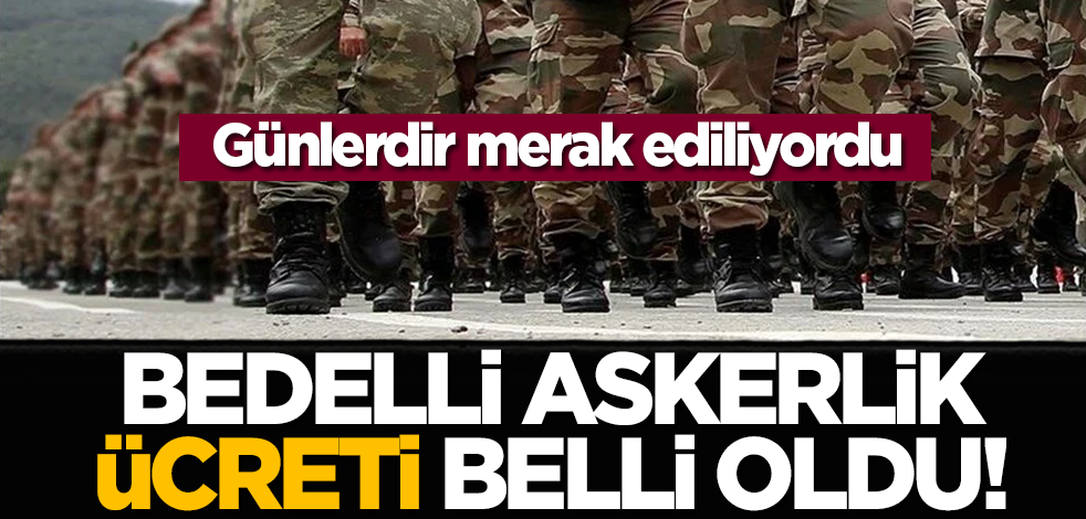 Günlerdir merak ediliyordu: Bedelli askerlik ücreti belli oldu!