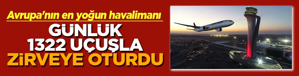 Günlük 1322 uçuşla Avrupa'nın en yoğun havalimanı oldu
