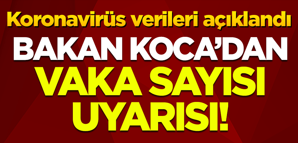 Günlük koronavirüs verileri açıklandı: Bakan Koca, vaka sayılarındaki artışa dikkat çekti