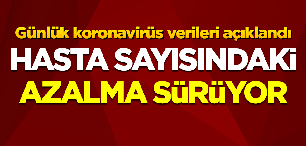 Günlük koronavirüs verileri açıklandı: Hasta sayısındaki azalma sürüyor