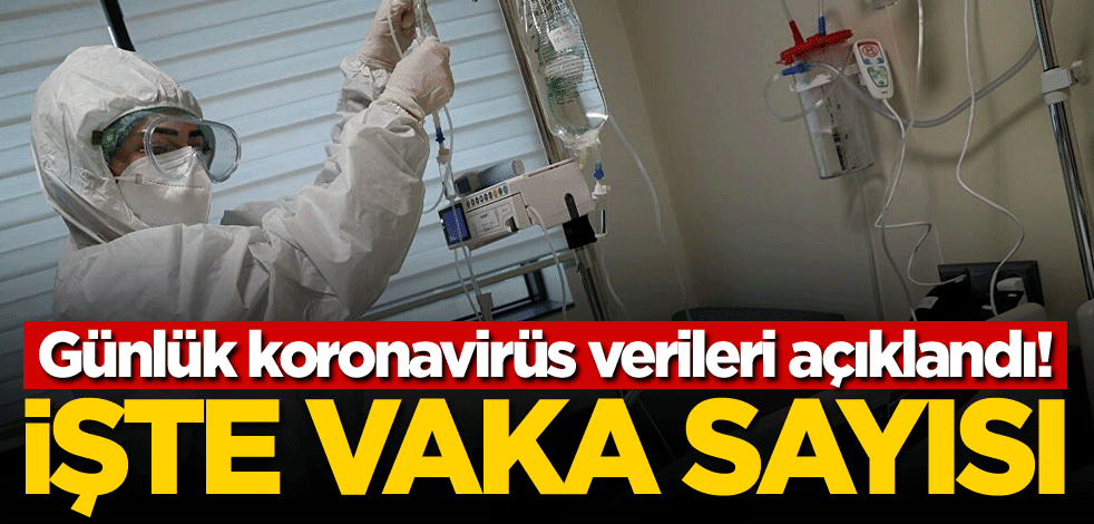 Günlük koronavirüs verileri açıklandı! İşte vaka sayısı