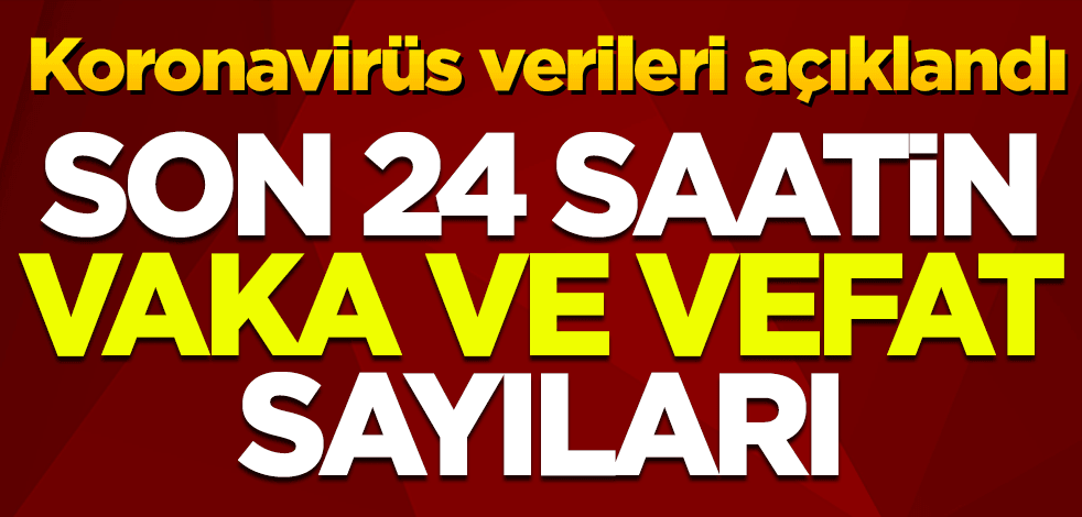 Günlük koronavirüs verileri açıklandı! İşte vefat ve vaka sayısında son durum