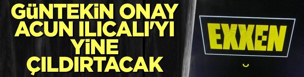 Güntekin Onay, Acun Ilıcalı'yı yine çıldırtacak