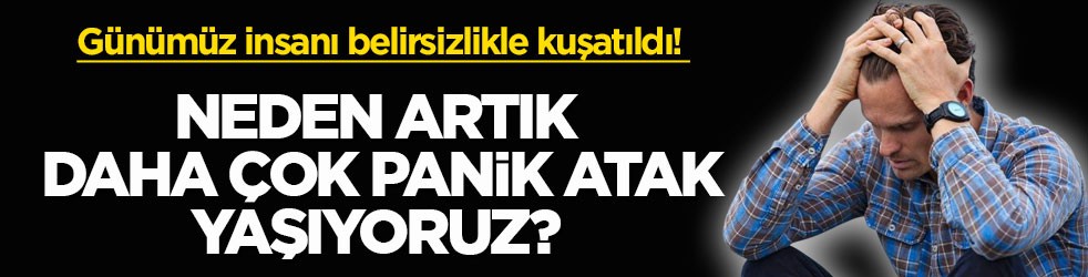Günümüz insanı belirsizlikle kuşatıldı! Neden artık daha çok panik atak yaşıyoruz?