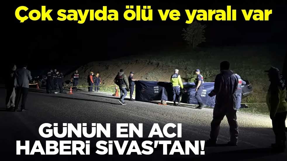 Günün en acı haberi Sivas'tan! Çok sayıda ölü ve yaralı var