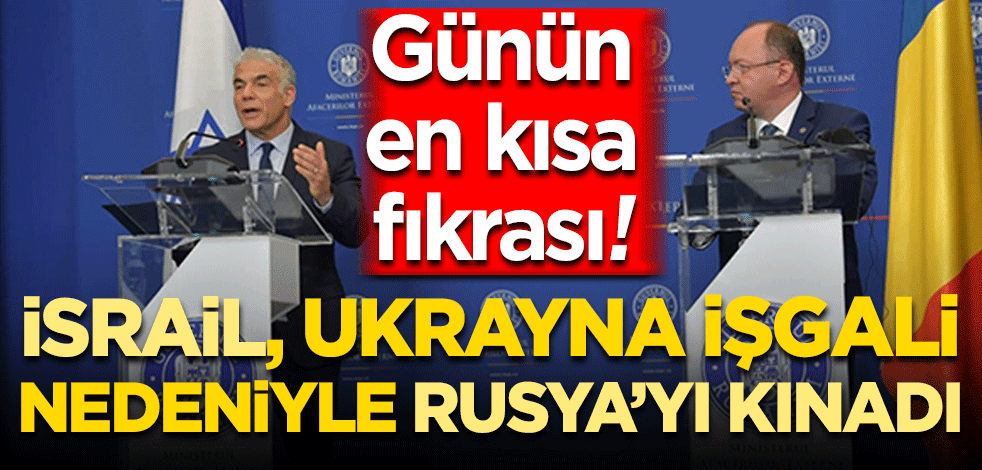 Günün en kısa fıkrası! İsrail, Rusya’nın Ukrayna işgalini kınadı