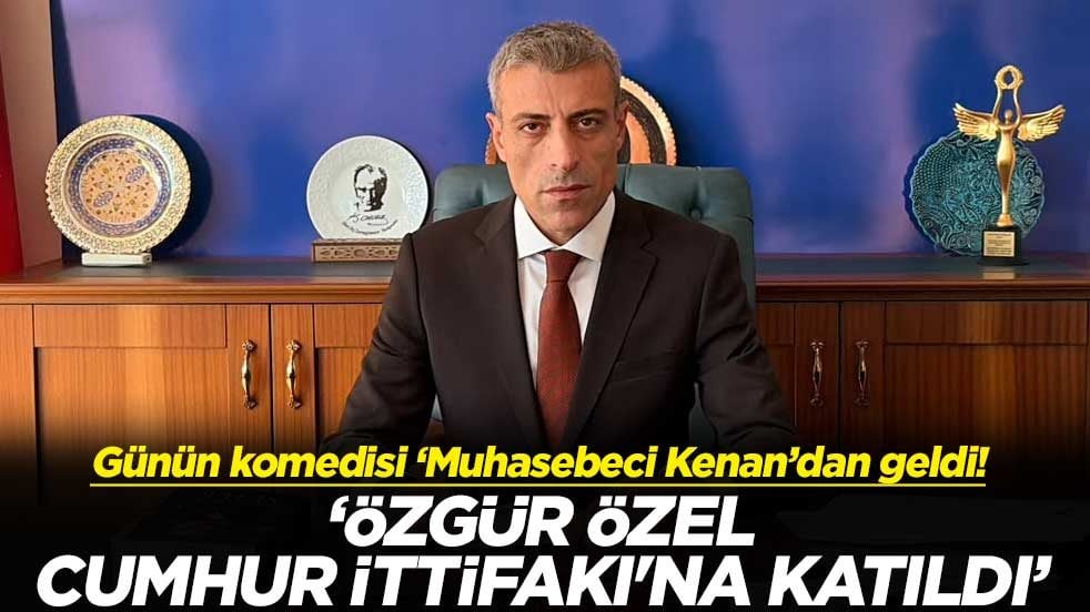 Günün komedisi ‘Muhasebeci Kenan’dan geldi! ‘Özgür Özel Cumhur İttifakı'na katıldı’