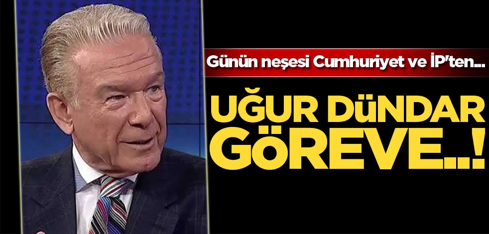 Günün neşesi Cumhuriyet ve İP'ten... Uğur Dündar göreve..!