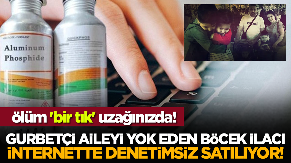 Gurbetçi aileyi yok eden böcek ilacı internette denetimsiz satılıyor! Ölüm 'bir tık' uzağınızda!