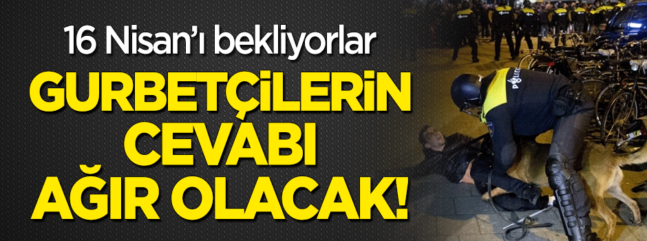 Gurbetçiler cevabı 16 Nisan’da verecek