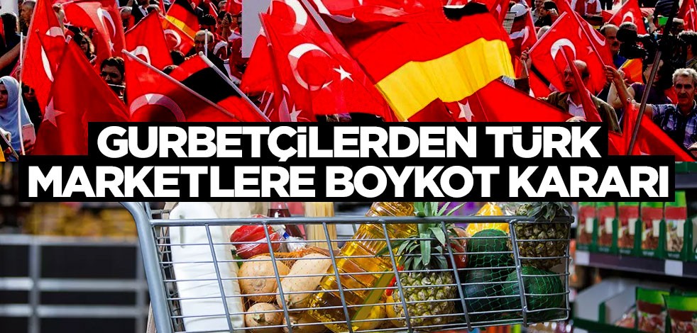 Gurbetçilerden Türk marketlere boykot kararı!